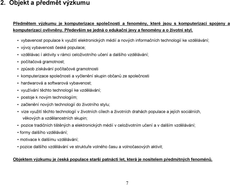 vybavenost populace k využití elektronických médií a nových informačních technologií ke vzdělávání; vývoj vybavenosti české populace; vzdělávac í aktivity v rámci celoživotního učení a dalšího