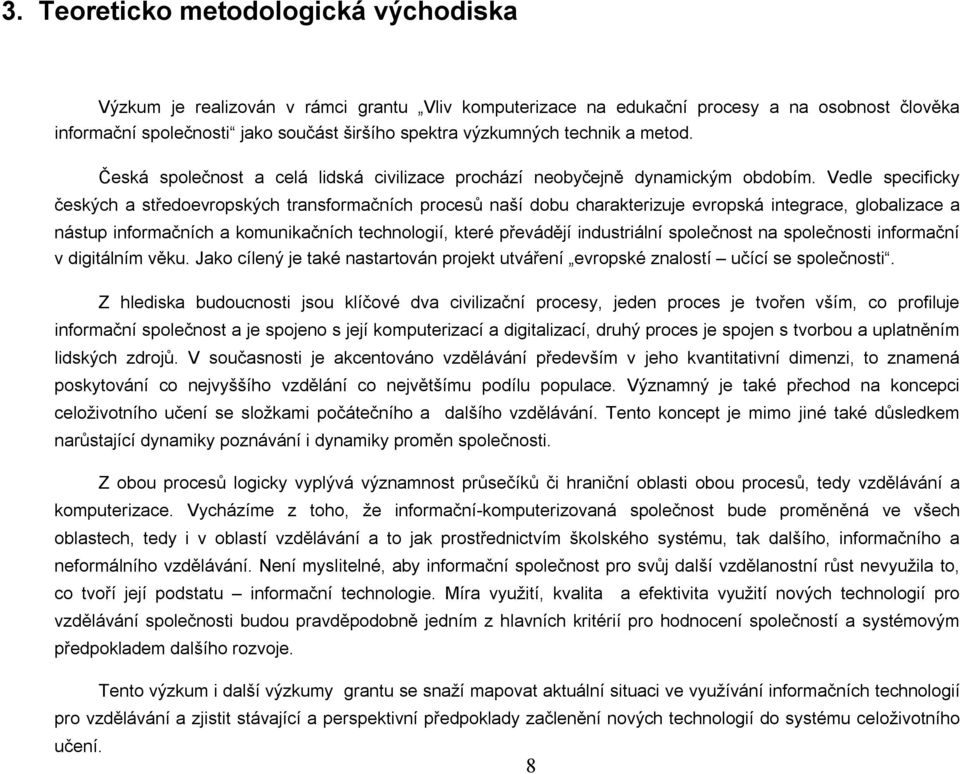 Vedle specificky českých a středoevropských transformačních procesů naší dobu charakterizuje evropská integrace, globalizace a nástup informačních a komunikačních technologií, které převádějí