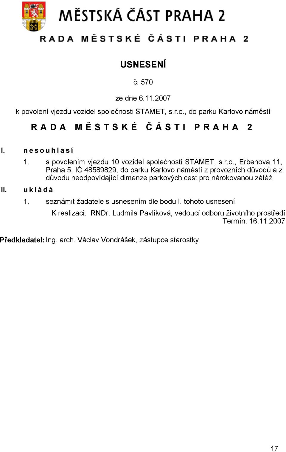 důvodů a z důvodu neodpovídající dimenze parkových cest pro nárokovanou zátěž u k l á d á 1. seznámit žadatele s usnesením dle bodu I.