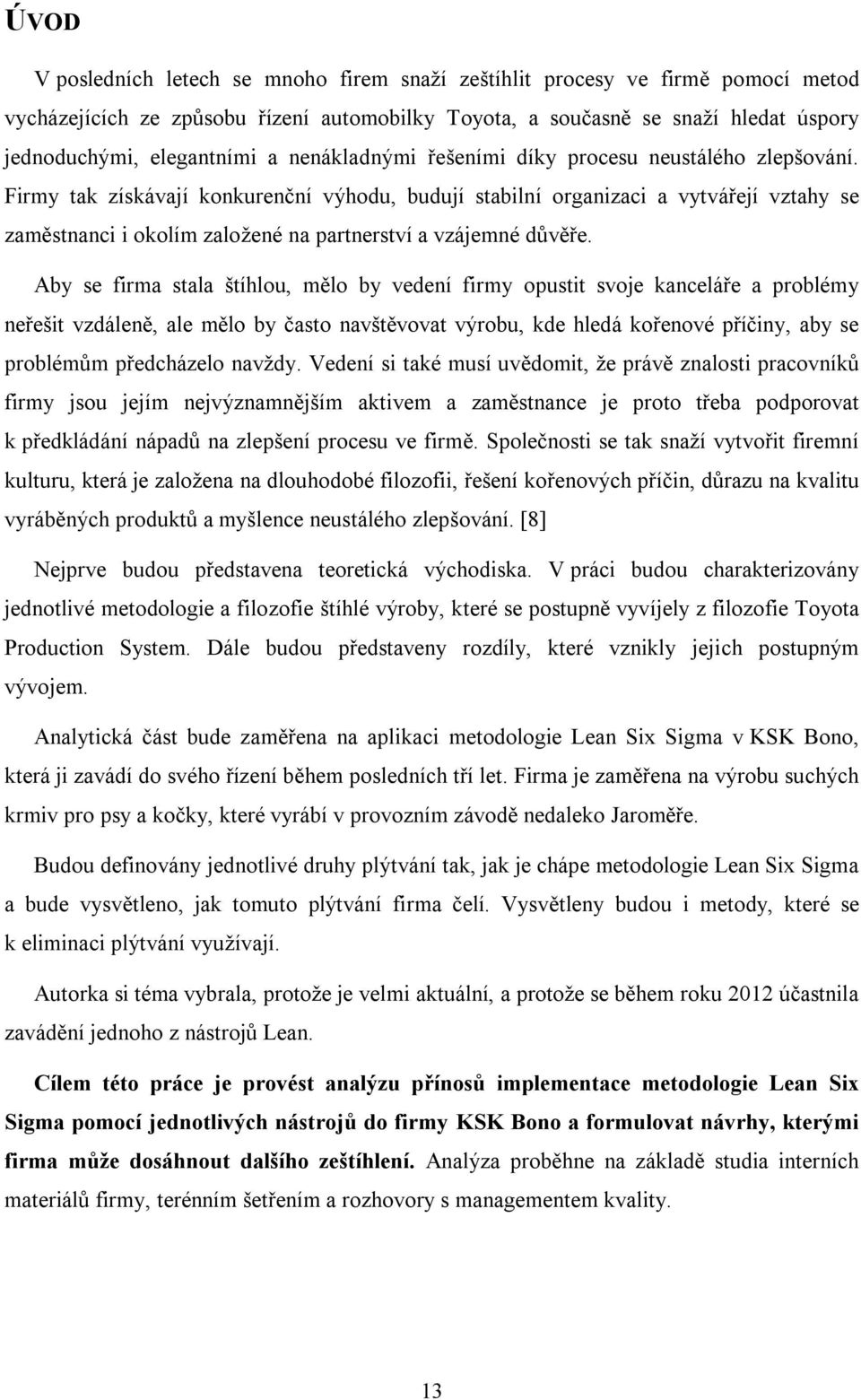 Firmy tak získávají konkurenční výhodu, budují stabilní organizaci a vytvářejí vztahy se zaměstnanci i okolím založené na partnerství a vzájemné důvěře.