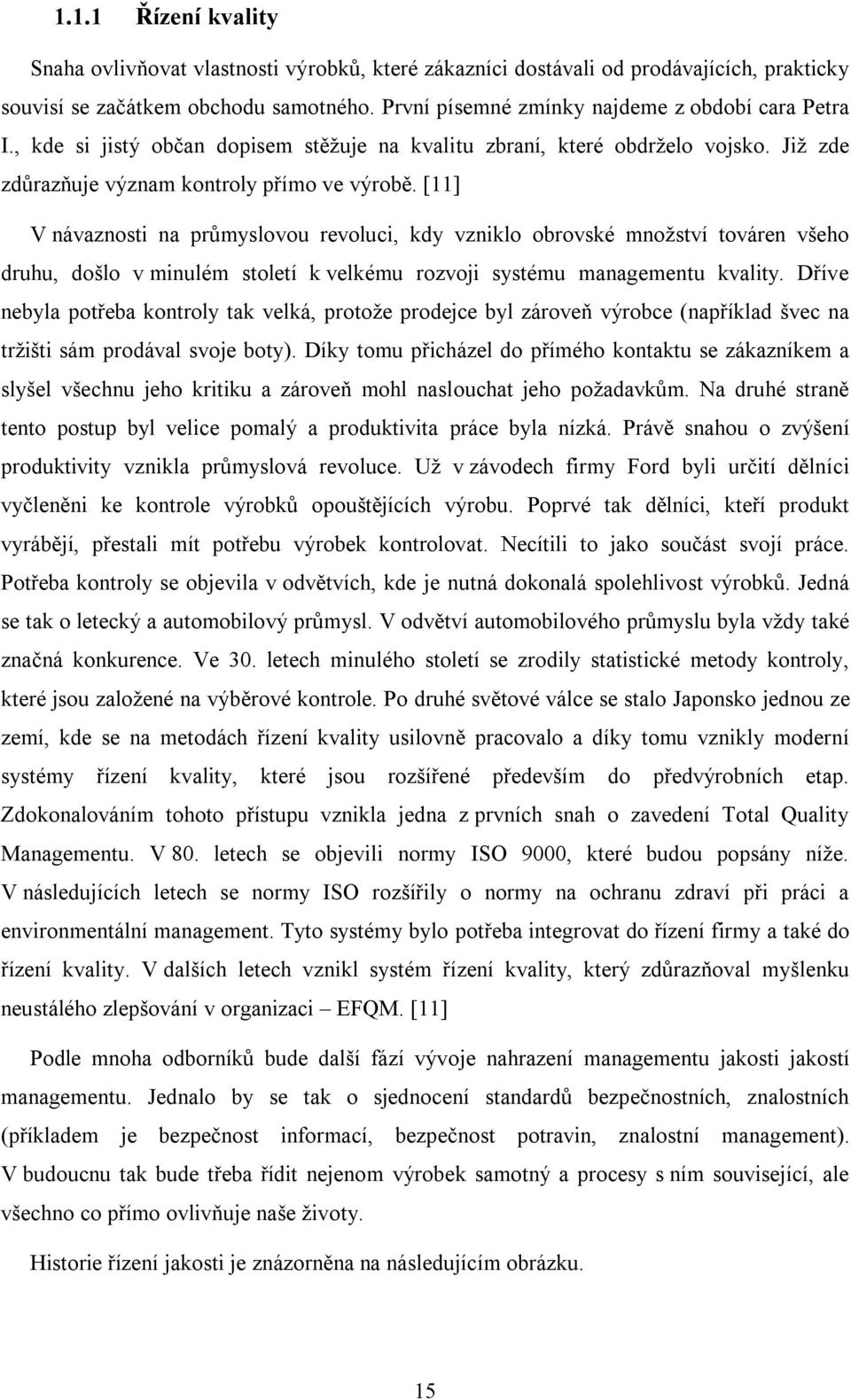 [11] V návaznosti na průmyslovou revoluci, kdy vzniklo obrovské množství továren všeho druhu, došlo v minulém století k velkému rozvoji systému managementu kvality.