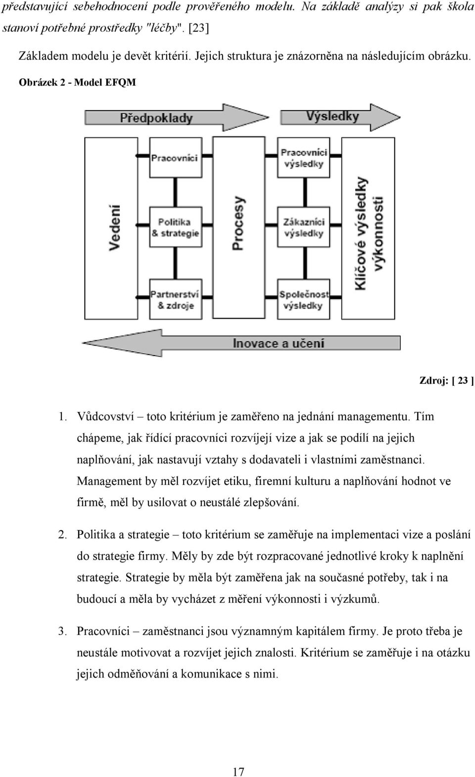 Tím chápeme, jak řídící pracovníci rozvíjejí vize a jak se podílí na jejich naplňování, jak nastavují vztahy s dodavateli i vlastními zaměstnanci.