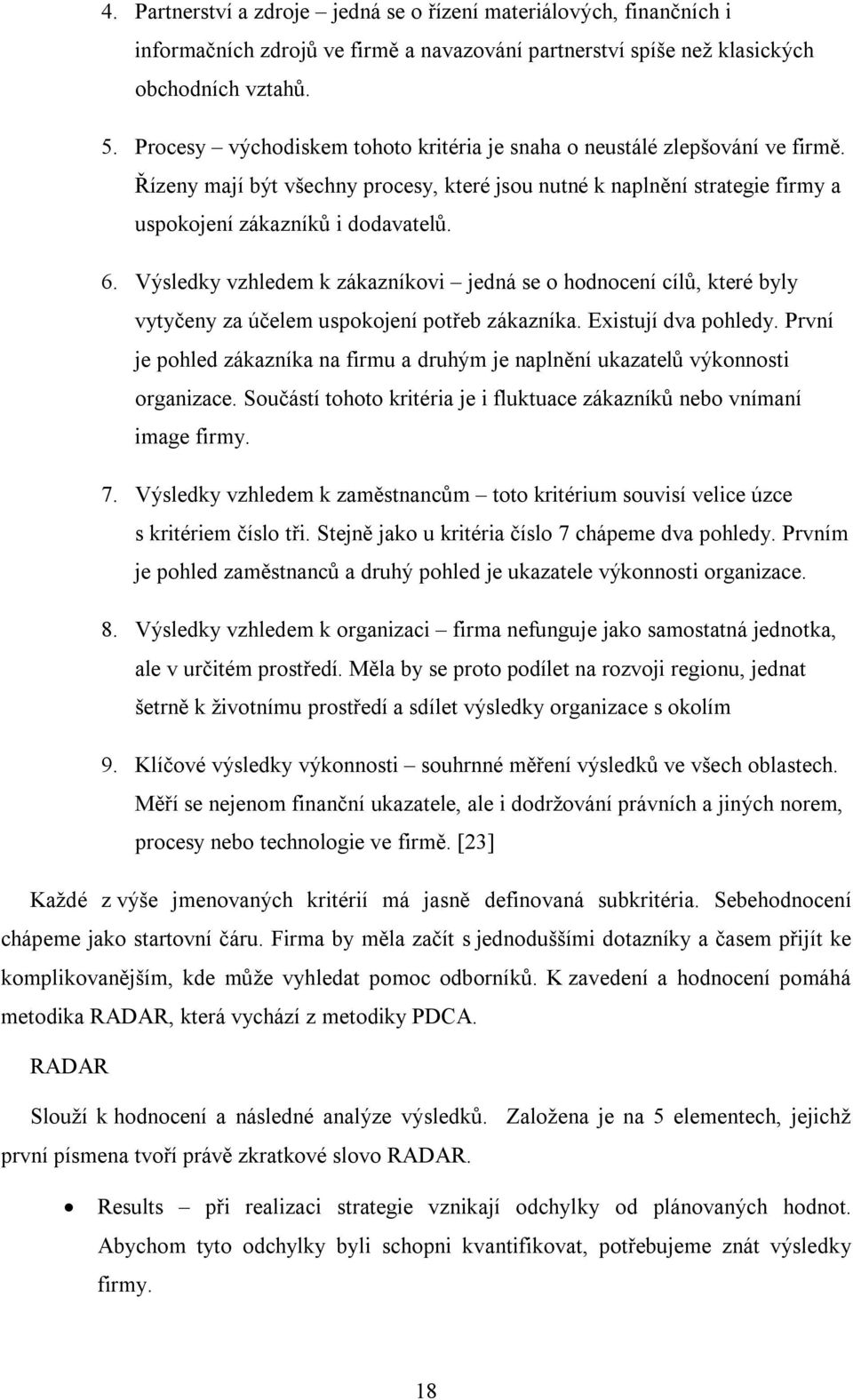 Výsledky vzhledem k zákazníkovi jedná se o hodnocení cílů, které byly vytyčeny za účelem uspokojení potřeb zákazníka. Existují dva pohledy.