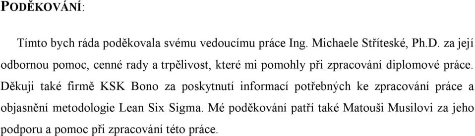 Děkuji také firmě KSK Bono za poskytnutí informací potřebných ke zpracování práce a objasnění