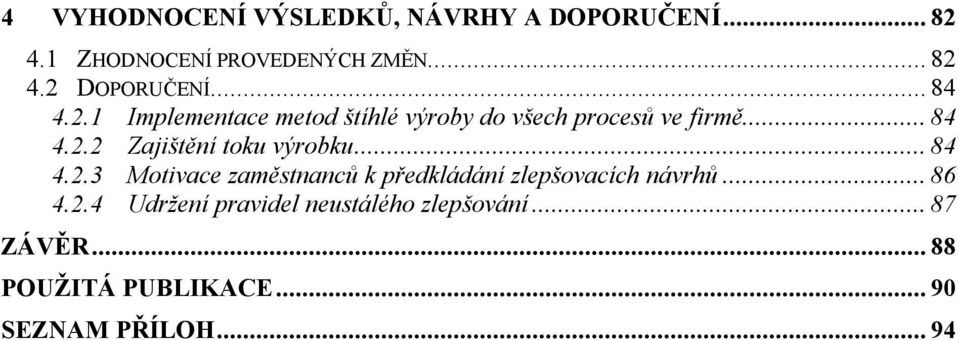 .. 84 4.2.3 Motivace zaměstnanců k předkládání zlepšovacích návrhů... 86 4.2.4 Udržení pravidel neustálého zlepšování.