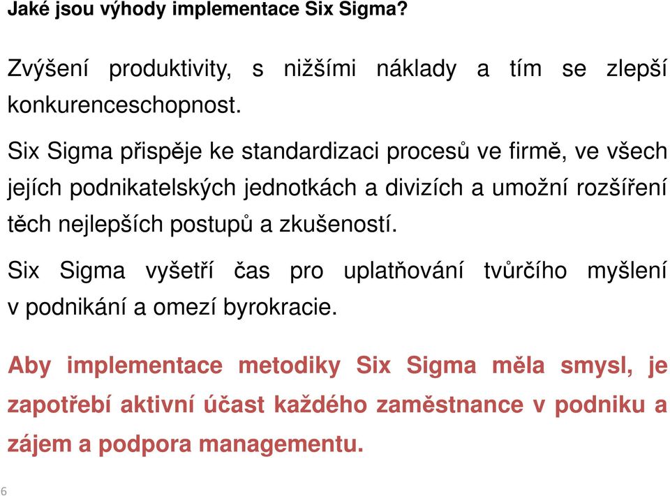 těch nejlepších postupů a zkušeností. Six Sigma vyšetří čas pro uplatňování tvůrčího myšlení v podnikání a omezí byrokracie.