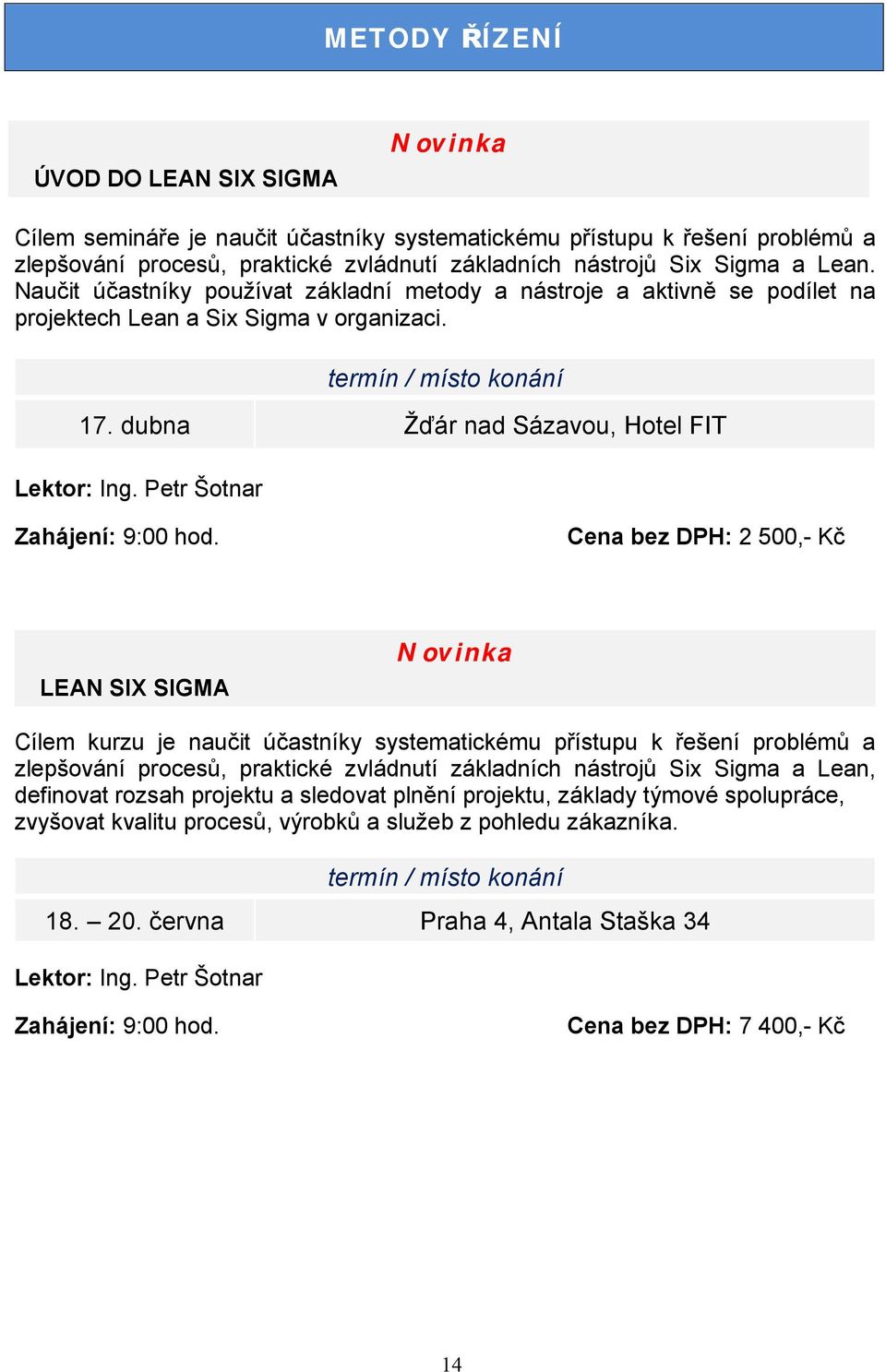 Petr Šotnar Cena bez DPH: 2 500,- Kč LEAN SIX SIGMA Novinka Cílem kurzu je naučit účastníky systematickému přístupu k řešení problémů a zlepšování procesů, praktické zvládnutí základních nástrojů Six