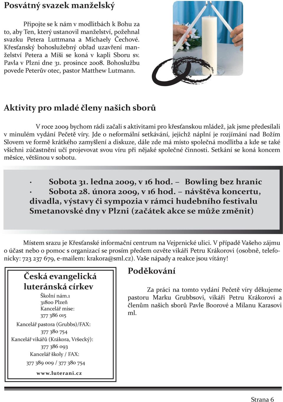 Aktivity pro mladé členy našich sborů V roce 2009 bychom rádi začali s aktivitami pro křesťanskou mládež, jak jsme předesílali v minulém vydání Pečetě víry.