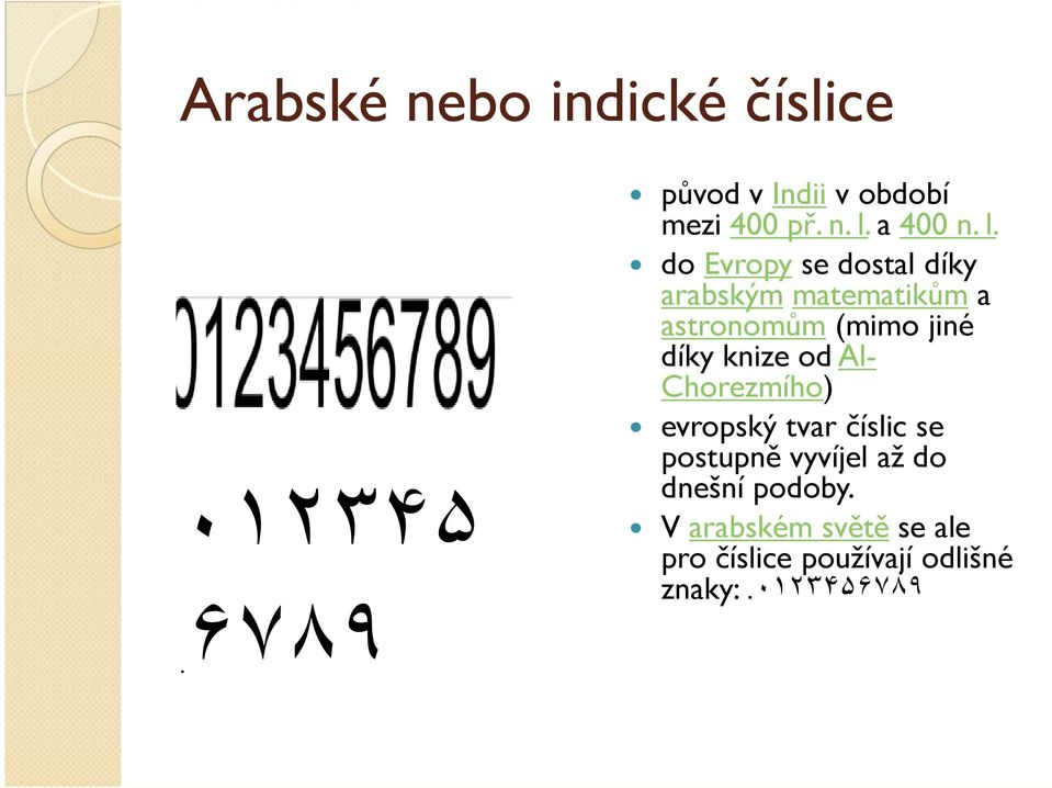 do Evropy se dostal díky arabským matematikům a astronomům (mimo jiné díky knize