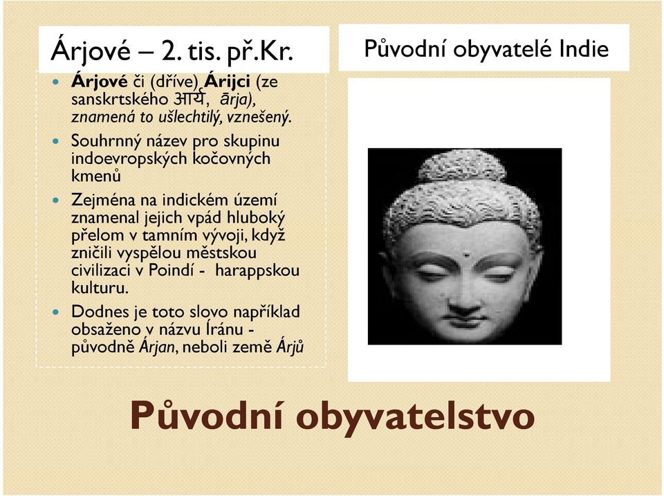 přelom v tamním vývoji, když zničili vyspělou městskou civilizaci v Poindí - harappskou kulturu.