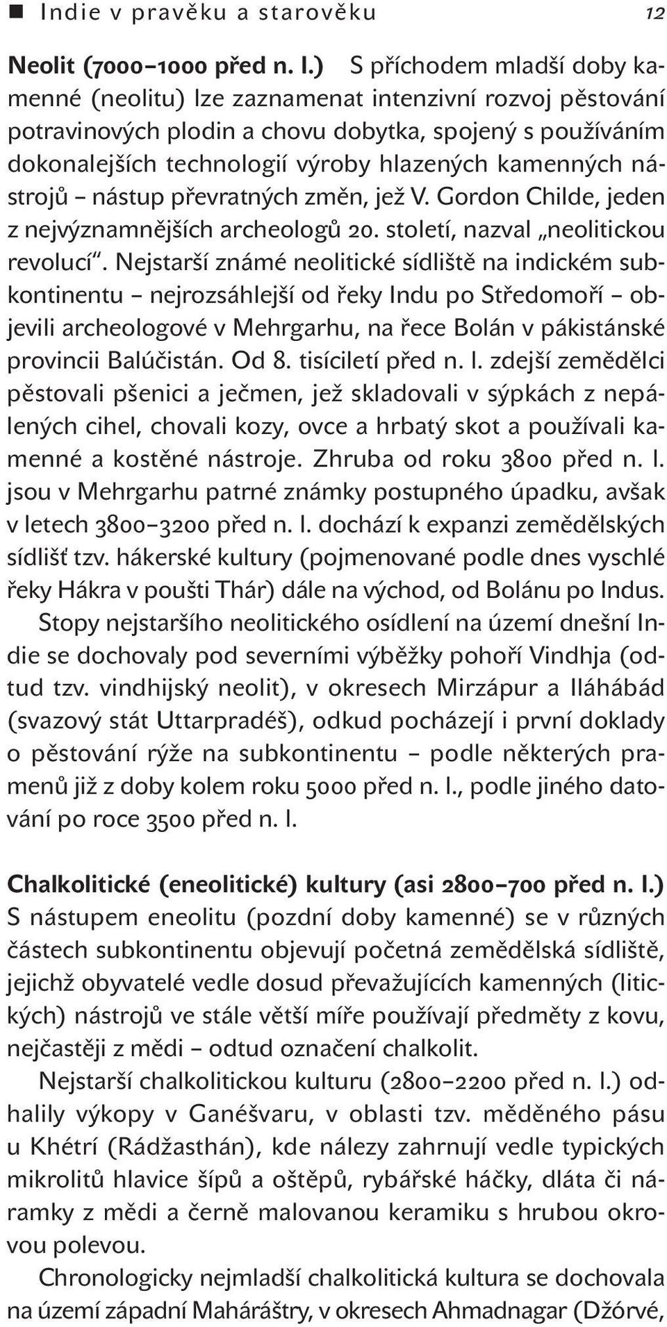 nástrojů nástup převratných změn, jež V. Gordon Childe, jeden z nejvýznamnějších archeologů 20. století, nazval neolitickou revolucí.