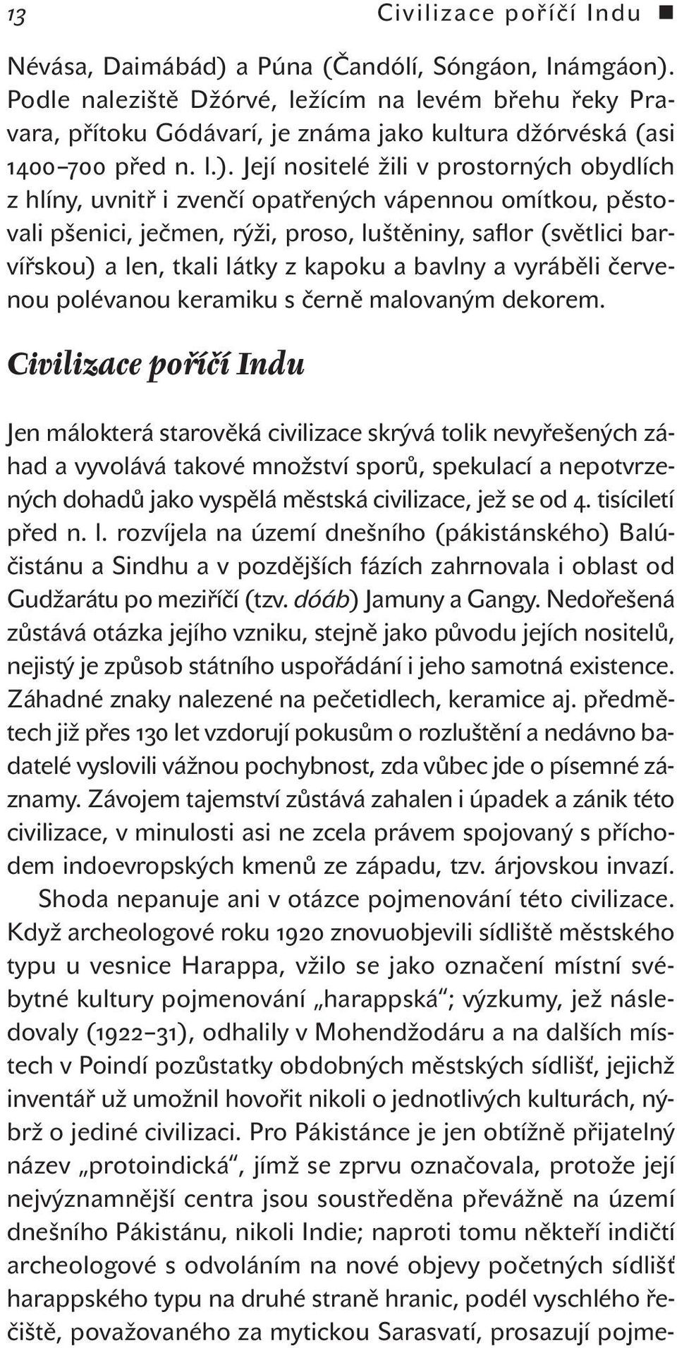 Její nositelé žili v prostorných obydlích z hlíny, uvnitř i zvenčí opatřených vápennou omítkou, pěstovali pšenici, ječmen, rýži, proso, luštěniny, saflor (světlici barvířskou) a len, tkali látky z