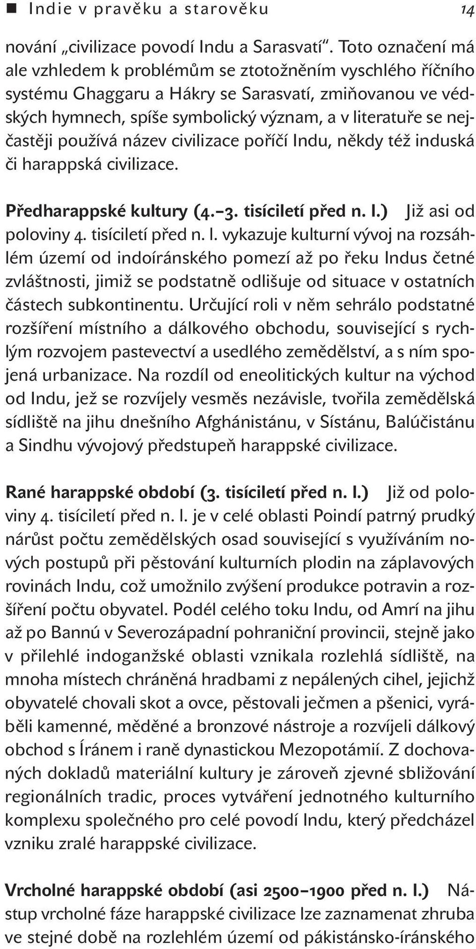 používá název civilizace poříčí Indu, někdy též induská či harappská civilizace. Předharappské kultury (4. 3. tisíciletí před n. l.