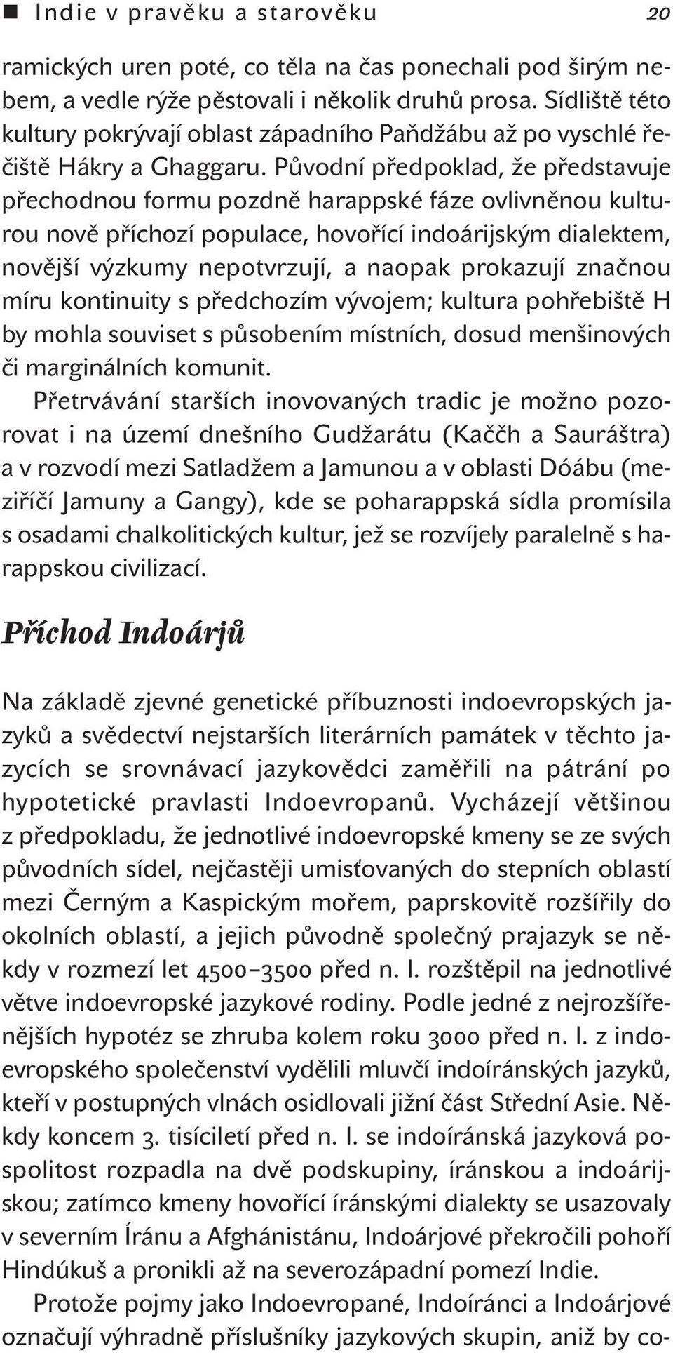 Původní předpoklad, že představuje přechodnou formu pozdně harappské fáze ovlivněnou kulturou nově příchozí populace, hovořící indoárijským dialektem, novější výzkumy nepotvrzují, a naopak prokazují