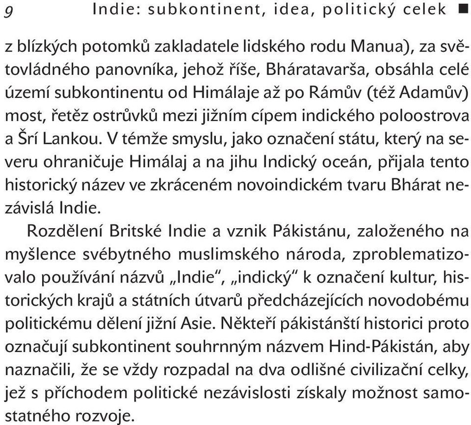 V témže smyslu, jako označení státu, který na severu ohraničuje Himálaj a na jihu Indický oceán, přijala tento historický název ve zkráceném novoindickém tvaru Bhárat nezávislá Indie.