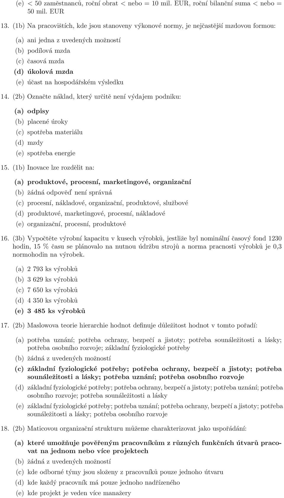 výsledku 14. (2b) Označte náklad, který určitě není výdajem podniku: (a) odpisy (b) placené úroky (c) spotřeba materiálu (d) mzdy (e) spotřeba energie 15.