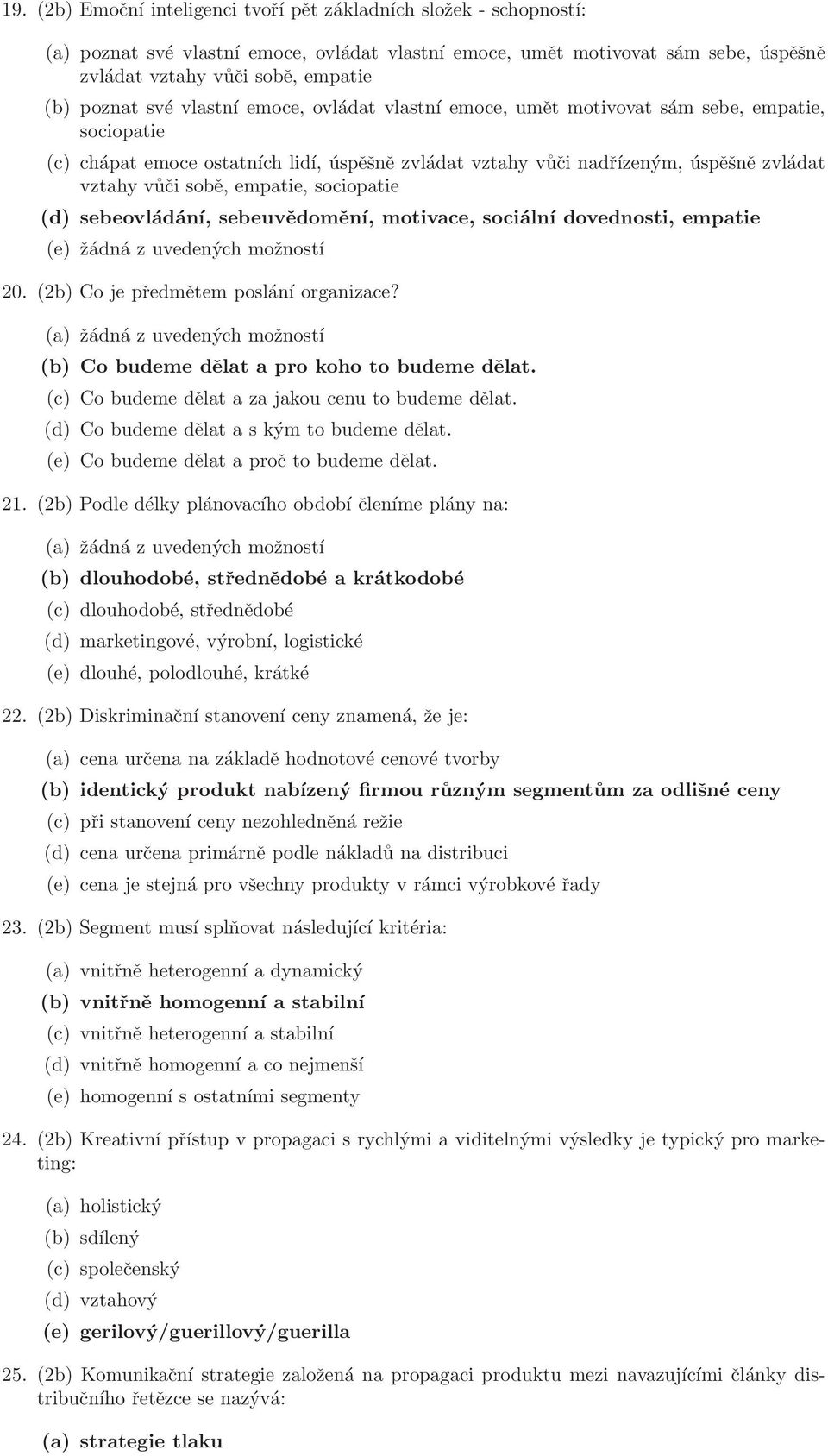 sobě, empatie, sociopatie (d) sebeovládání, sebeuvědomění, motivace, sociální dovednosti, empatie (e) žádná z uvedených možností 20. (2b) Co je předmětem poslání organizace?