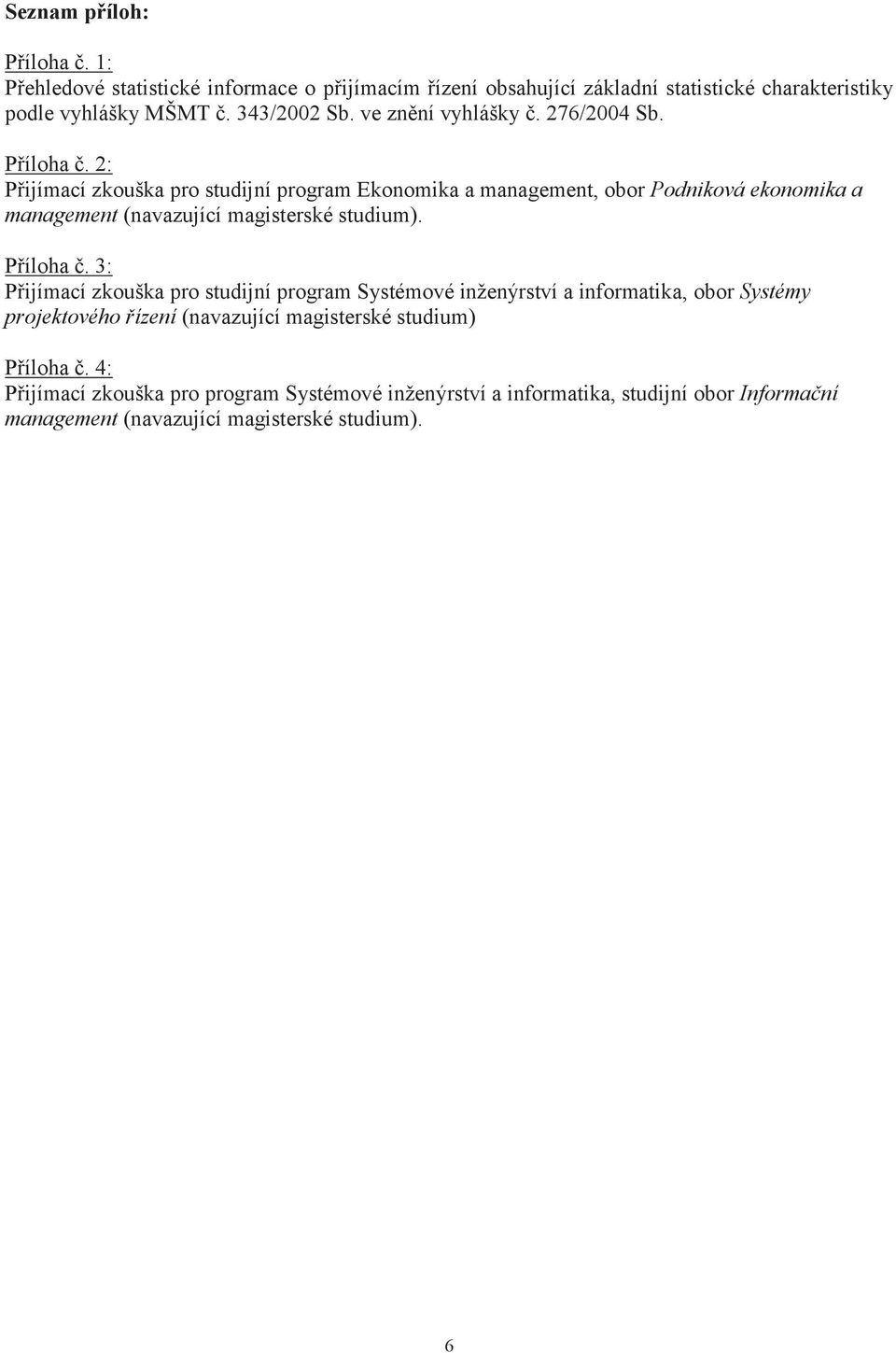 2: Přijímací zkouška pro studijní program Ekonomika a management, obor Podniková ekonomika a management (navazující magisterské studium). Příloha č.