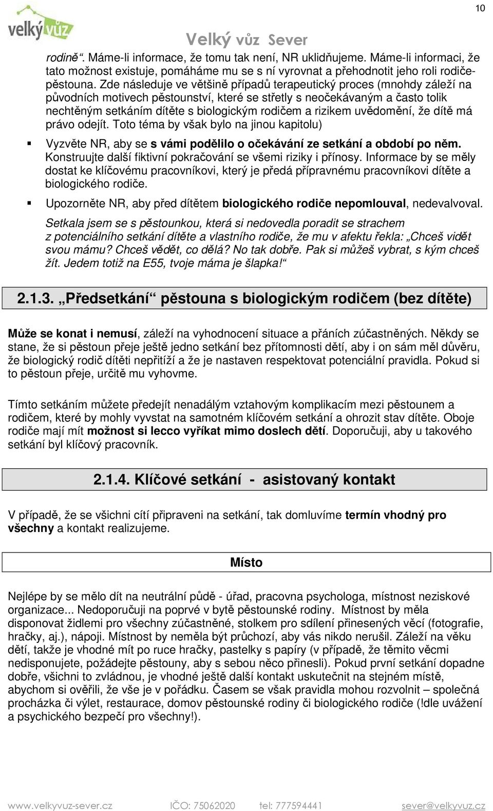 rizikem uvědomění, že dítě má právo odejít. Toto téma by však bylo na jinou kapitolu) Vyzvěte NR, aby se s vámi podělilo o očekávání ze setkání a období po něm.