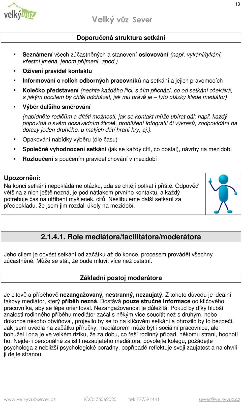 by chtěl odcházet, jak mu právě je tyto otázky klade mediátor) Výběr dalšího směřování (nabídněte rodičům a dítěti možnosti, jak se kontakt může ubírat dál: např.