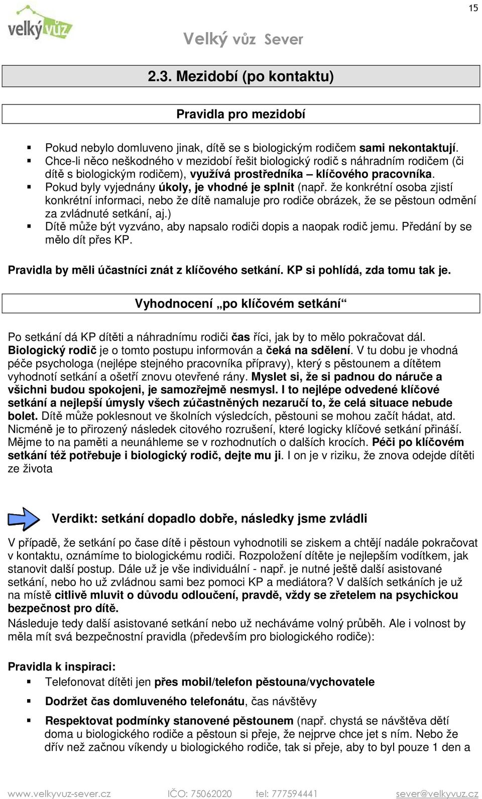 Pokud byly vyjednány úkoly, je vhodné je splnit (např. že konkrétní osoba zjistí konkrétní informaci, nebo že dítě namaluje pro rodiče obrázek, že se pěstoun odmění za zvládnuté setkání, aj.