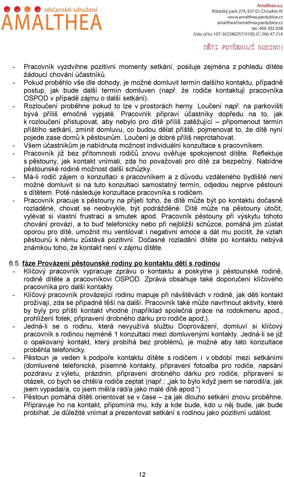 že rodiče kontaktují pracovníka OSPOD v případě zájmu o další setkání). - Rozloučení proběhne pokud to lze v prostorách herny. Loučení např. na parkovišti bývá příliš emočně vypjaté.