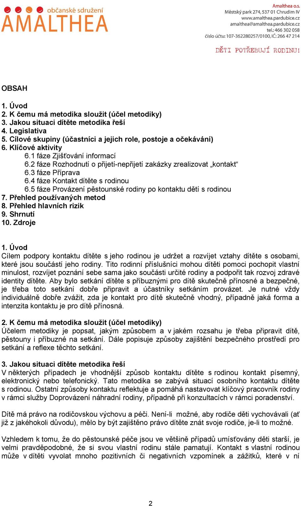 5 fáze Provázení pěstounské rodiny po kontaktu dětí s rodinou 7. Přehled používaných metod 8. Přehled hlavních rizik 9. Shrnutí 10. Zdroje 1.