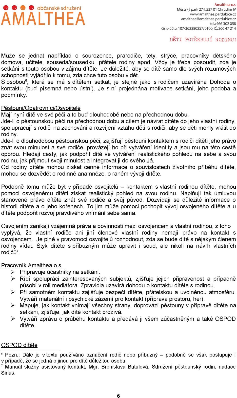 S osobou 6, která se má s dítětem setkat, je stejně jako s rodičem uzavírána Dohoda o kontaktu (buď písemná nebo ústní). Je s ní projednána motivace setkání, jeho podoba a podmínky.