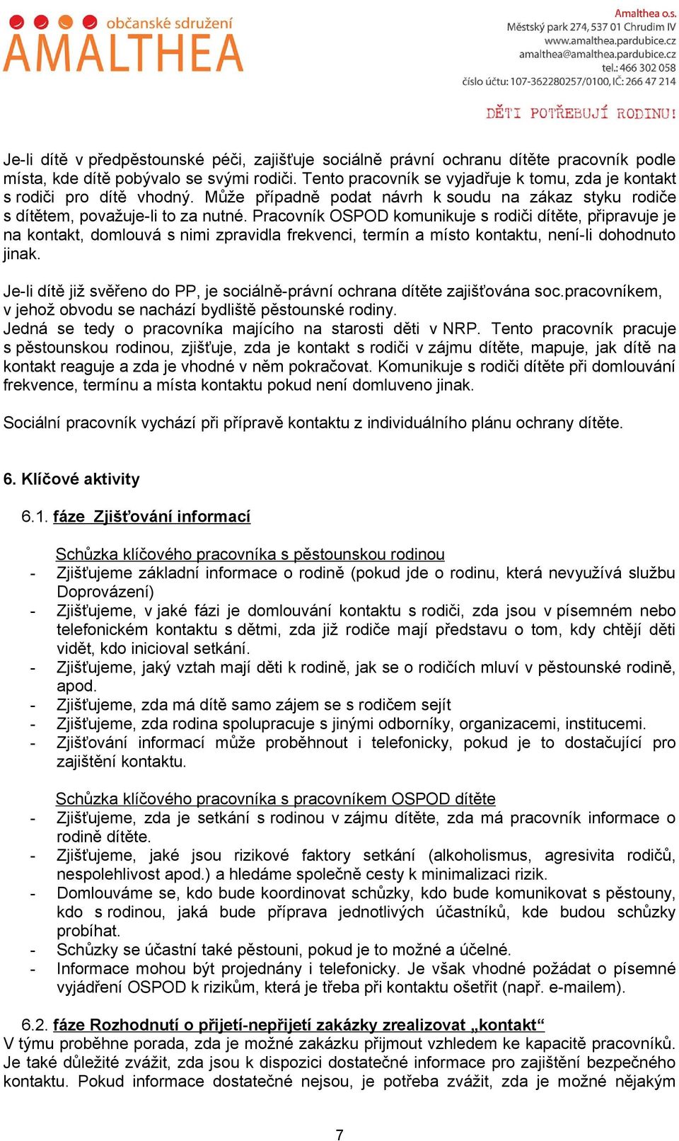 Pracovník OSPOD komunikuje s rodiči dítěte, připravuje je na kontakt, domlouvá s nimi zpravidla frekvenci, termín a místo kontaktu, není-li dohodnuto jinak.