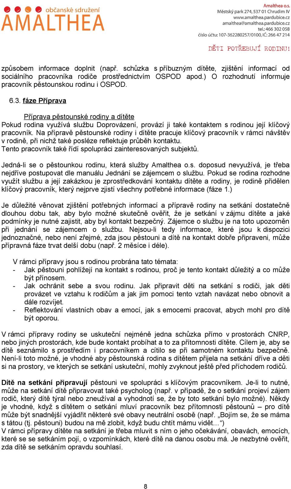 fáze Příprava Příprava pěstounské rodiny a dítěte Pokud rodina využívá službu Doprovázení, provází ji také kontaktem s rodinou její klíčový pracovník.