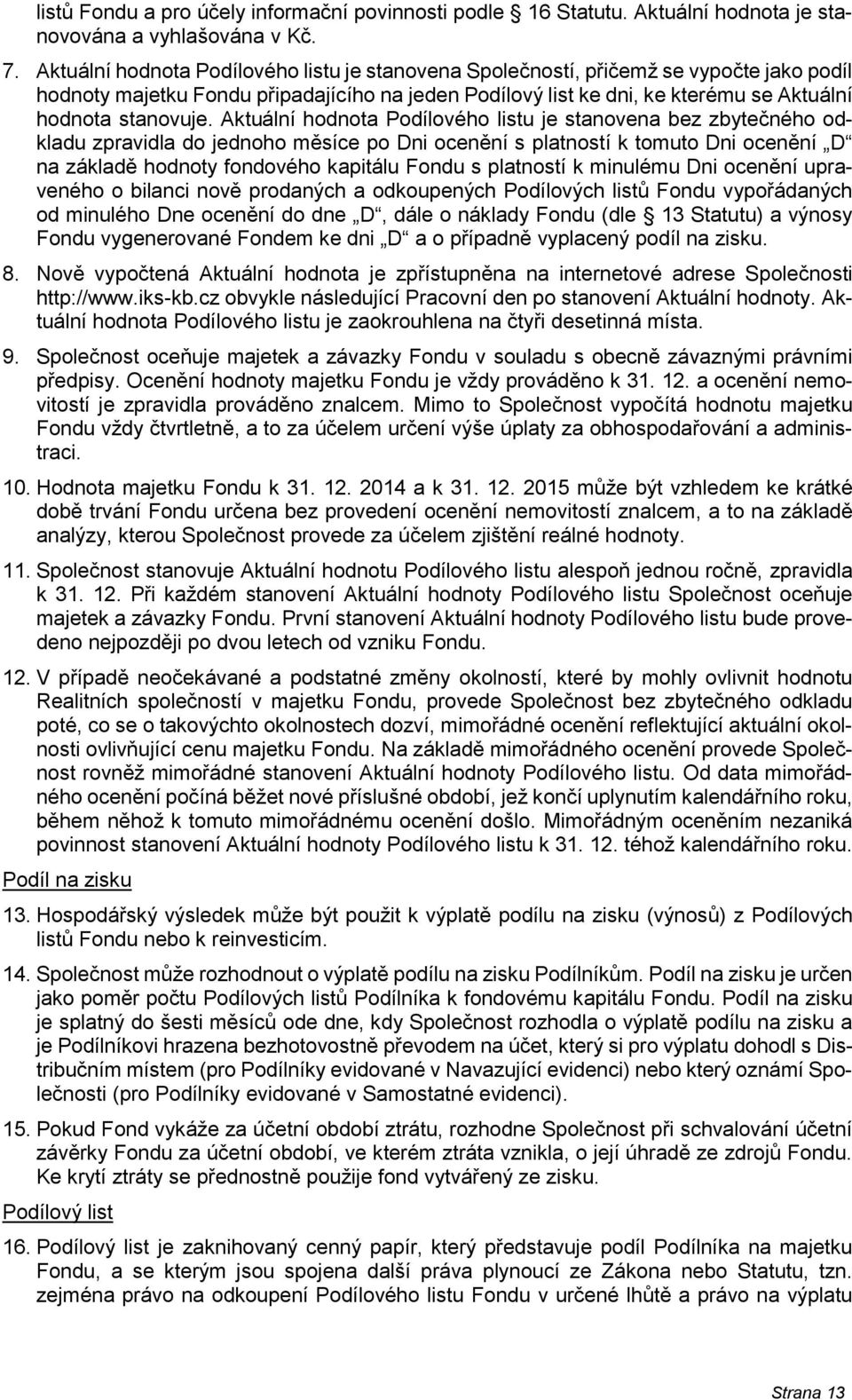 Aktuální hodnota Podílového listu je stanovena bez zbytečného odkladu zpravidla do jednoho měsíce po Dni ocenění s platností k tomuto Dni ocenění D na základě hodnoty fondového kapitálu Fondu s