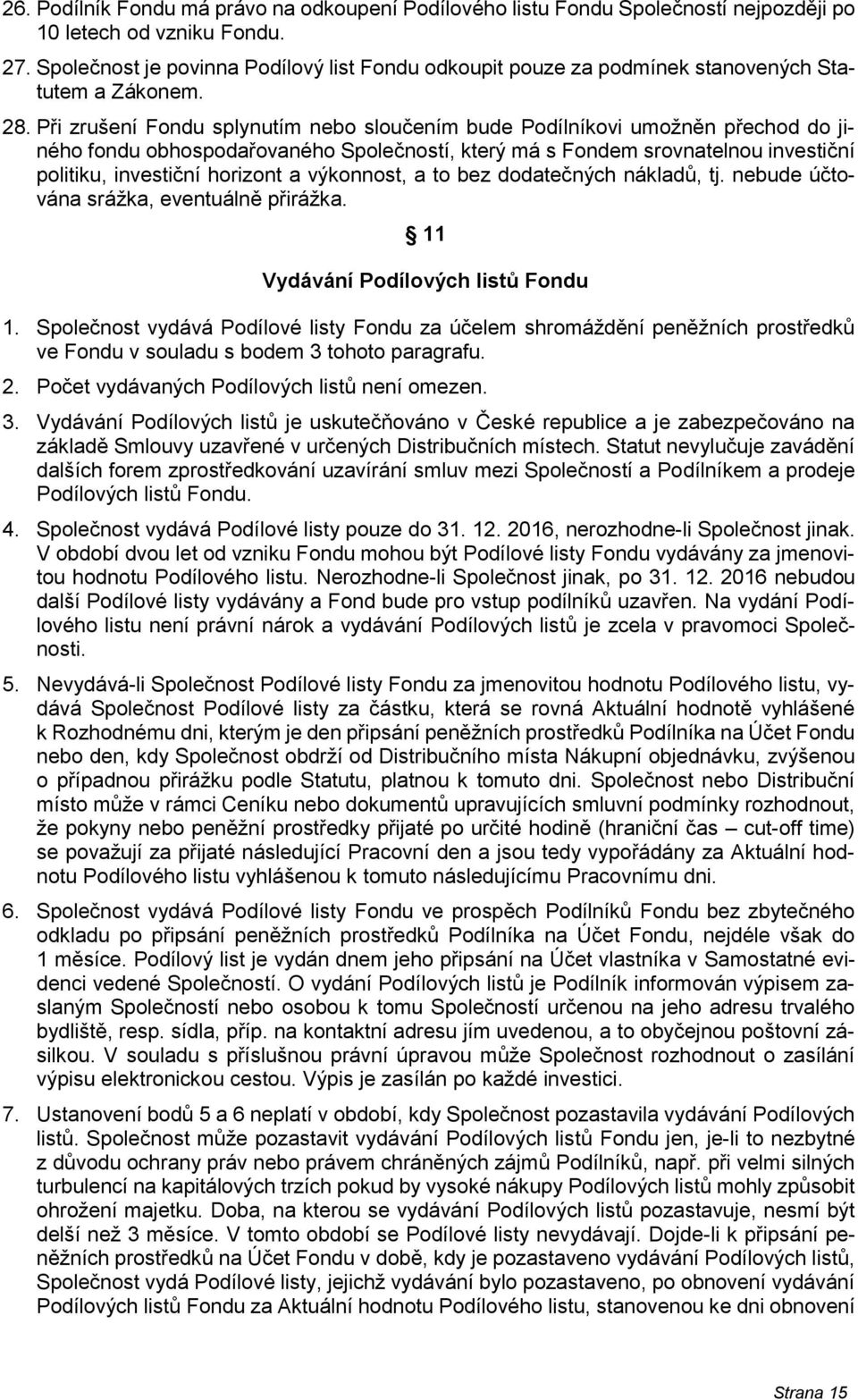 Při zrušení Fondu splynutím nebo sloučením bude Podílníkovi umožněn přechod do jiného fondu obhospodařovaného Společností, který má s Fondem srovnatelnou investiční politiku, investiční horizont a