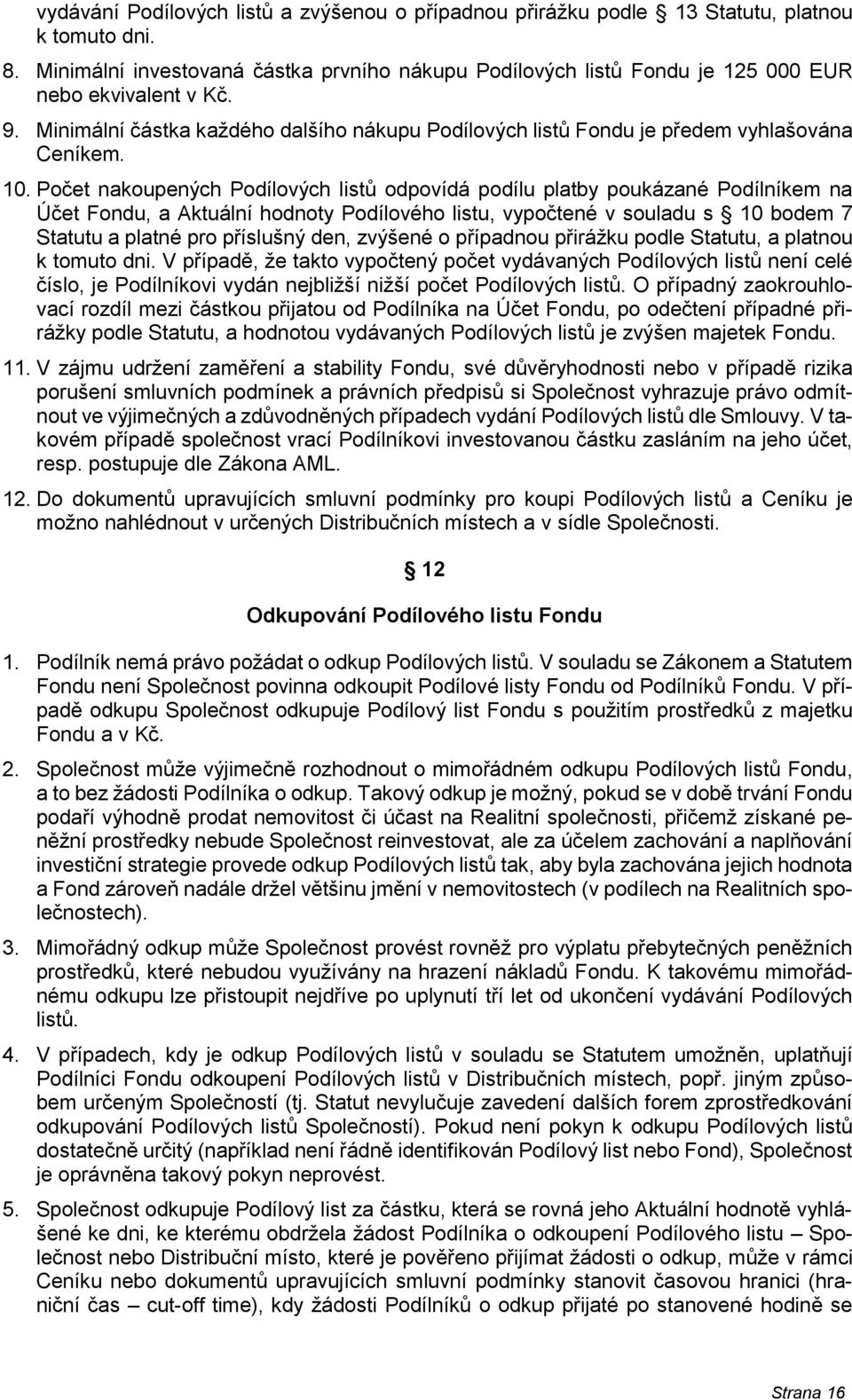 10. Počet nakoupených Podílových listů odpovídá podílu platby poukázané Podílníkem na Účet Fondu, a Aktuální hodnoty Podílového listu, vypočtené v souladu s 10 bodem 7 Statutu a platné pro příslušný