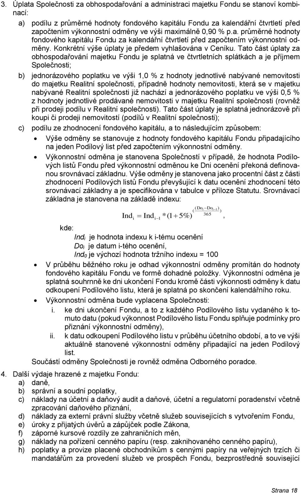 Tato část úplaty za obhospodařování majetku Fondu je splatná ve čtvrtletních splátkách a je příjmem Společnosti; b) jednorázového poplatku ve výši 1,0 % z hodnoty jednotlivé nabývané nemovitosti do