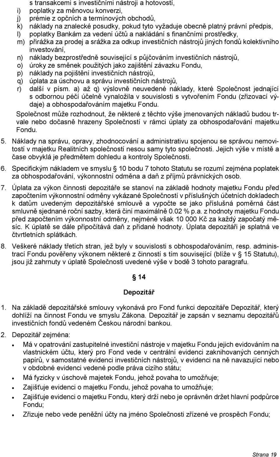 bezprostředně související s půjčováním investičních nástrojů, o) úroky ze směnek použitých jako zajištění závazku Fondu, p) náklady na pojištění investičních nástrojů, q) úplata za úschovu a správu