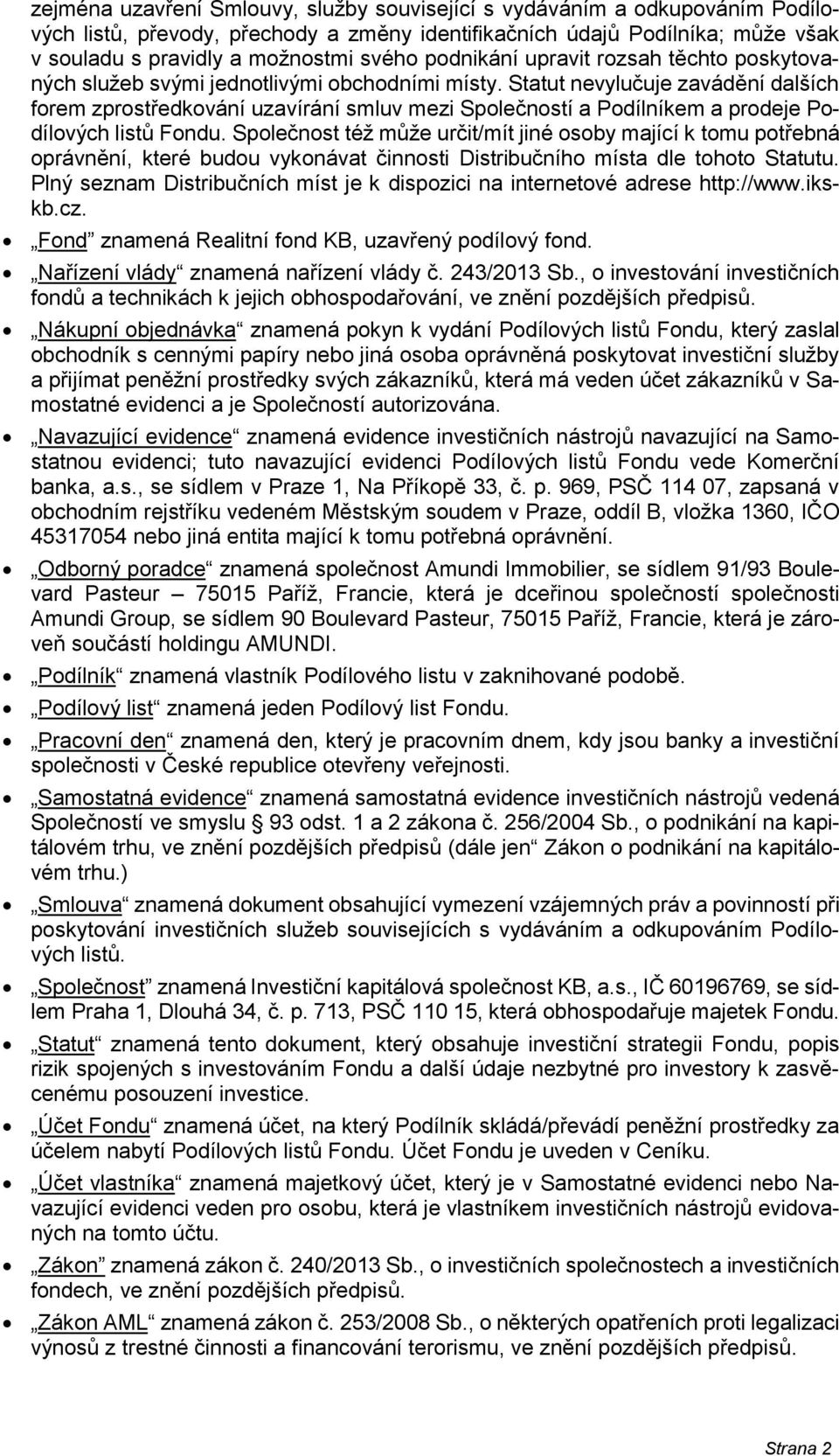 Statut nevylučuje zavádění dalších forem zprostředkování uzavírání smluv mezi Společností a Podílníkem a prodeje Podílových listů Fondu.