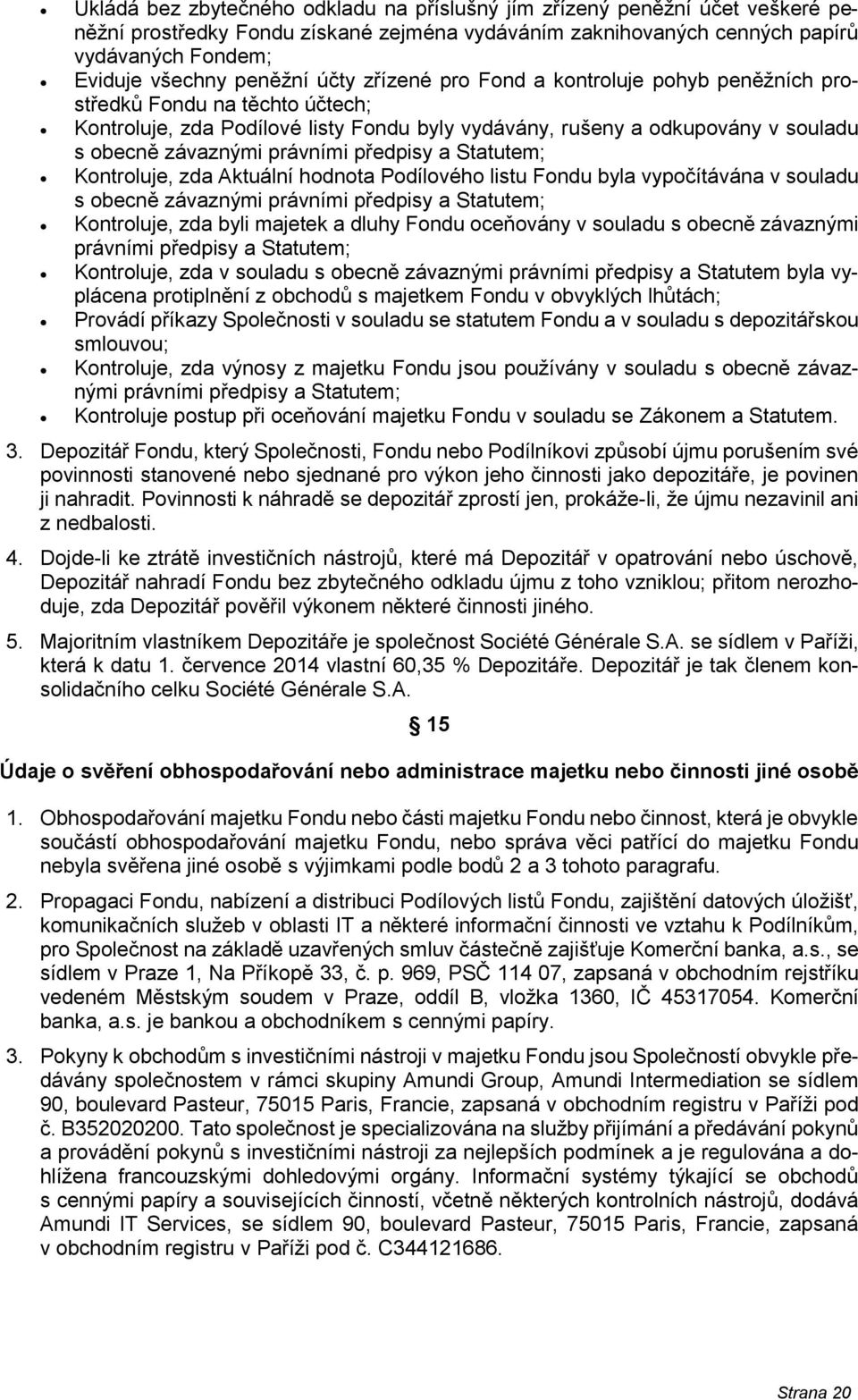 předpisy a Statutem; Kontroluje, zda Aktuální hodnota Podílového listu Fondu byla vypočítávána v souladu s obecně závaznými právními předpisy a Statutem; Kontroluje, zda byli majetek a dluhy Fondu