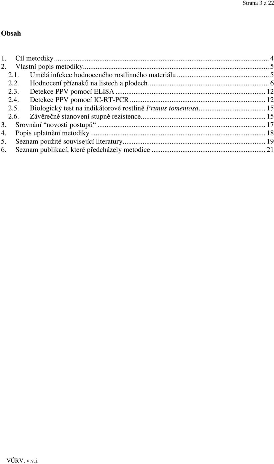 Biologický test na indikátorové rostlině Prunus tomentosa... 15 2.6. Závěrečné stanovení stupně rezistence... 15 3.