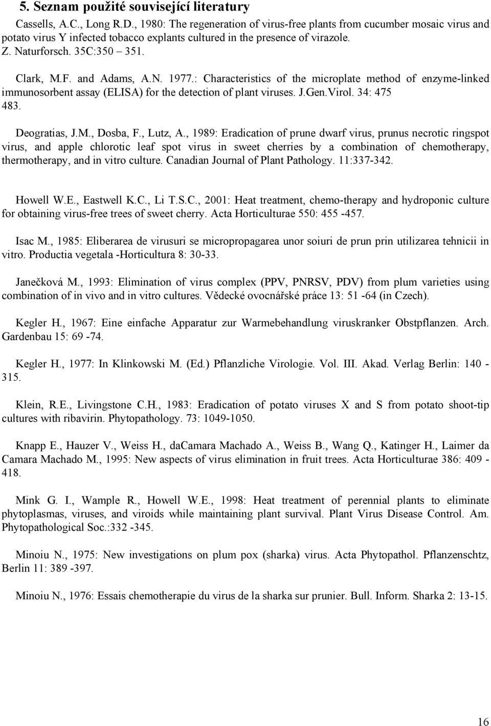 and Adams, A.N. 1977.: Characteristics of the microplate method of enzyme-linked immunosorbent assay (ELISA) for the detection of plant viruses. J.Gen.Virol. 34: 475 483. Deogratias, J.M., Dosba, F.