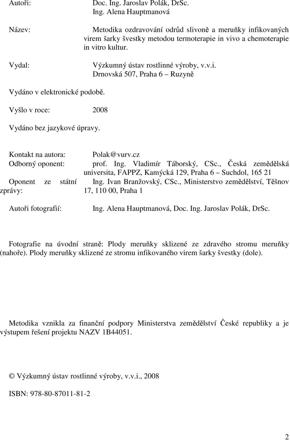 Kontakt na autora: Odborný oponent: Oponent ze státní zprávy: Autoři fotografií: Polak@vurv.cz prof. Ing. Vladimír Táborský, CSc.