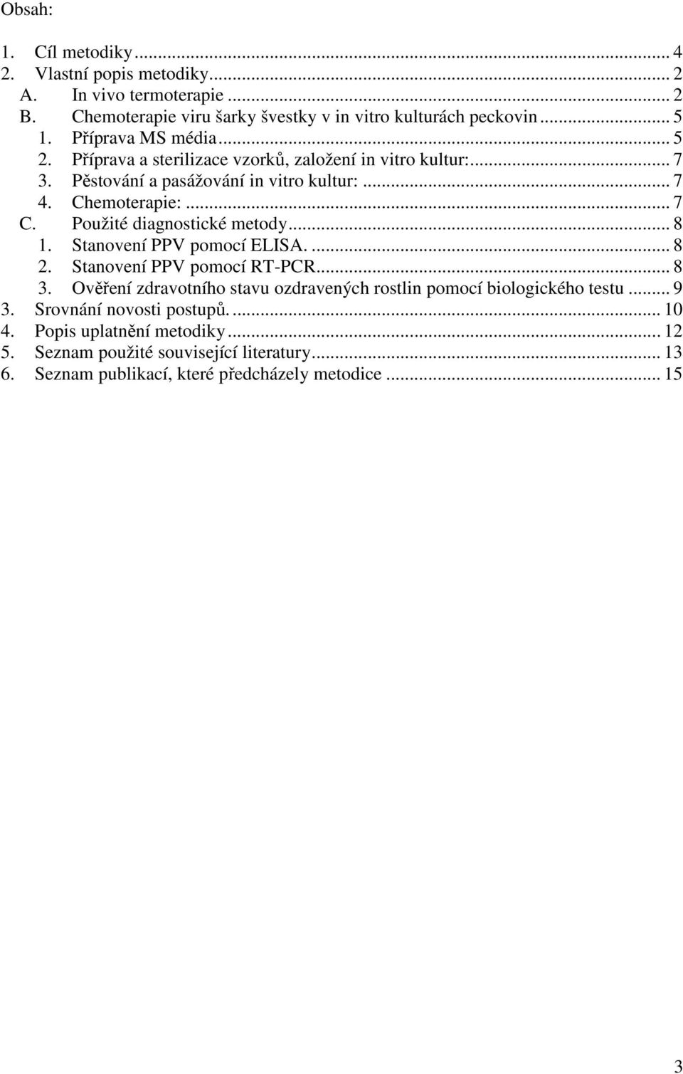 Použité diagnostické metody... 8 1. Stanovení PPV pomocí ELISA.... 8 2. Stanovení PPV pomocí RT-PCR... 8 3.