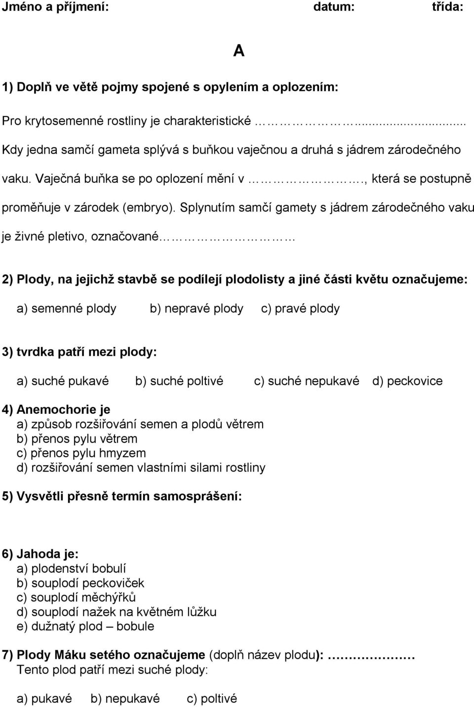 Splynutím samčí gamety s jádrem zárodečného vaku je živné pletivo, označované 2) Plody, na jejichž stavbě se podílejí plodolisty a jiné části květu označujeme: a) semenné plody b) nepravé plody c)