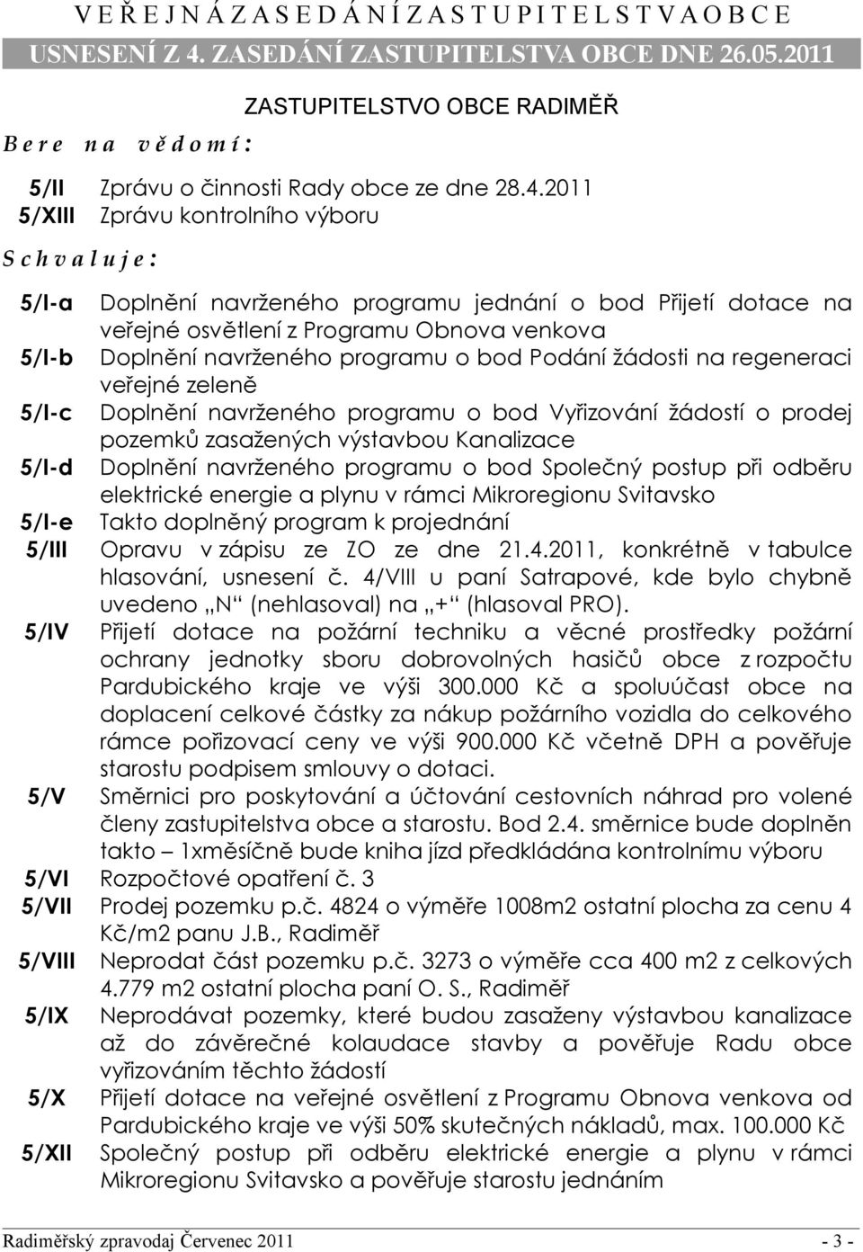 Programu Obnova venkova Doplnění navrženého programu o bod Podání žádosti na regeneraci veřejné zeleně Doplnění navrženého programu o bod Vyřizování žádostí o prodej pozemků zasažených výstavbou