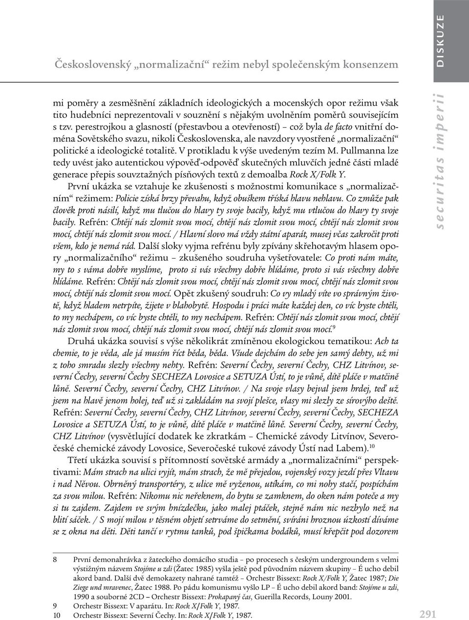 perestrojkou a glasností (přestavbou a otevřeností) což byla de facto vnitřní doména Sovětského svazu, nikoli Československa, ale navzdory vyostřené normalizační politické a ideologické totalitě.