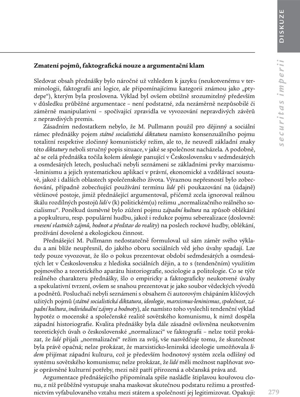 Výklad byl ovšem obtížně srozumitelný především v důsledku průběžné argumentace není podstatné, zda nezáměrně nezpůsobilé či záměrně manipulativní spočívající zpravidla ve vyvozování nepravdivých