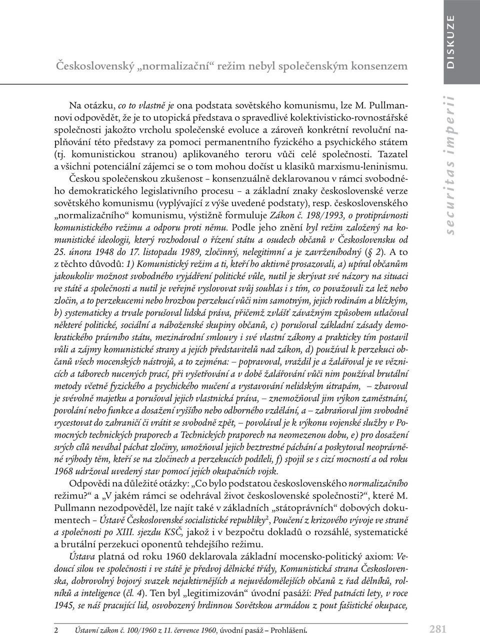 za pomoci permanentního fyzického a psychického státem (tj. komunistickou stranou) aplikovaného teroru vůči celé společnosti.