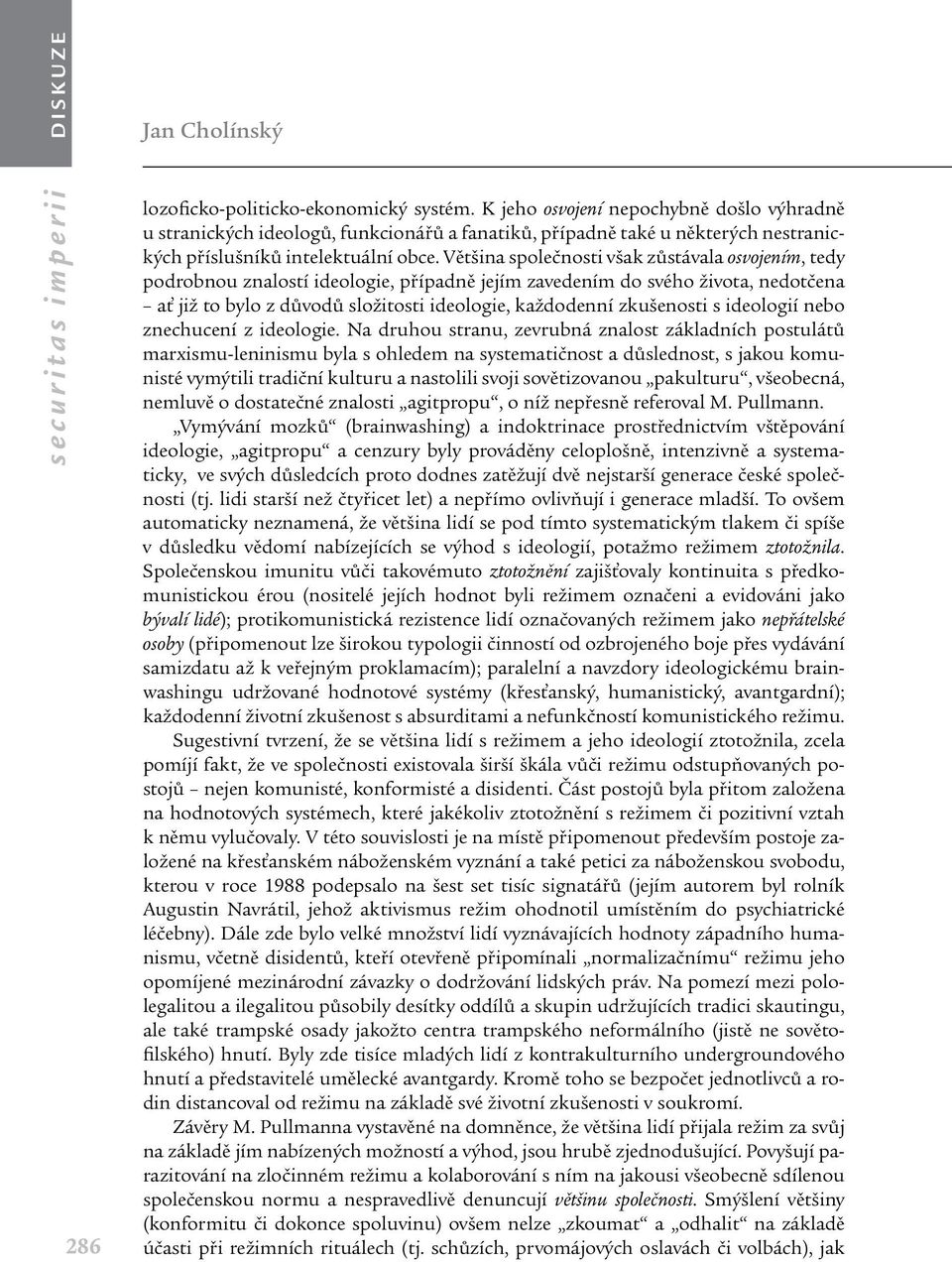 Většina společnosti však zůstávala osvojením, tedy podrobnou znalostí ideologie, případně jejím zavedením do svého života, nedotčena ať již to bylo z důvodů složitosti ideologie, každodenní