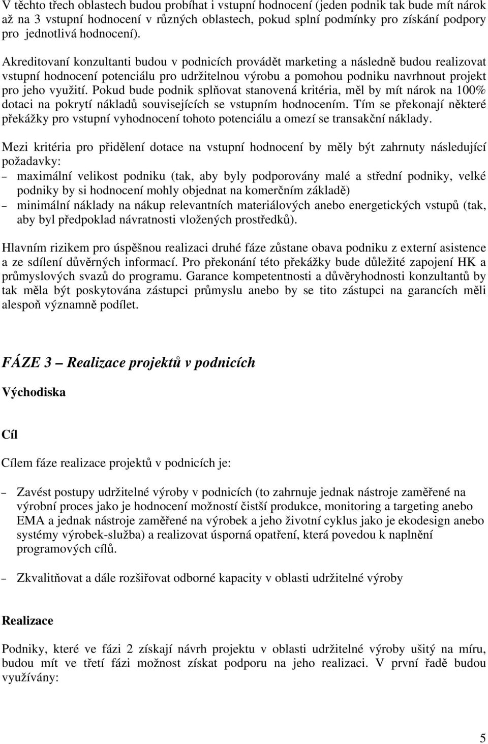 Akreditovaní konzultanti budou v podnicích provádět marketing a následně budou realizovat vstupní hodnocení potenciálu pro udržitelnou výrobu a pomohou podniku navrhnout projekt pro jeho využití.