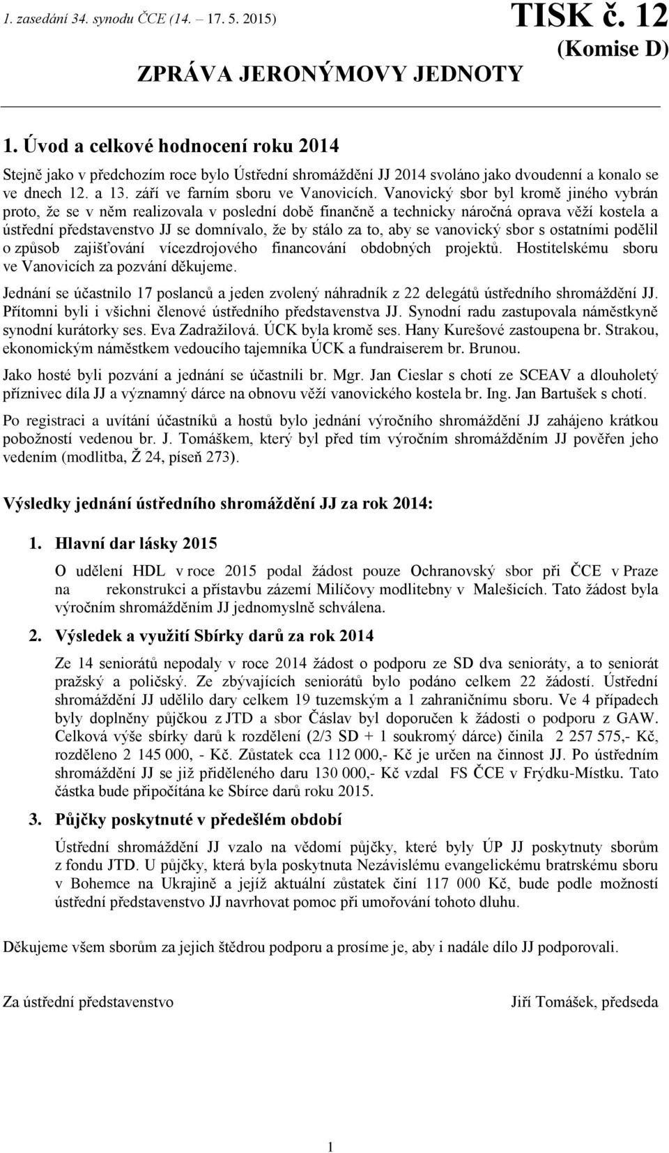 Vanovický sbor byl kromě jiného vybrán proto, že se v něm realizovala v poslední době finančně a technicky náročná oprava věží kostela a ústřední představenstvo JJ se domnívalo, že by stálo za to,