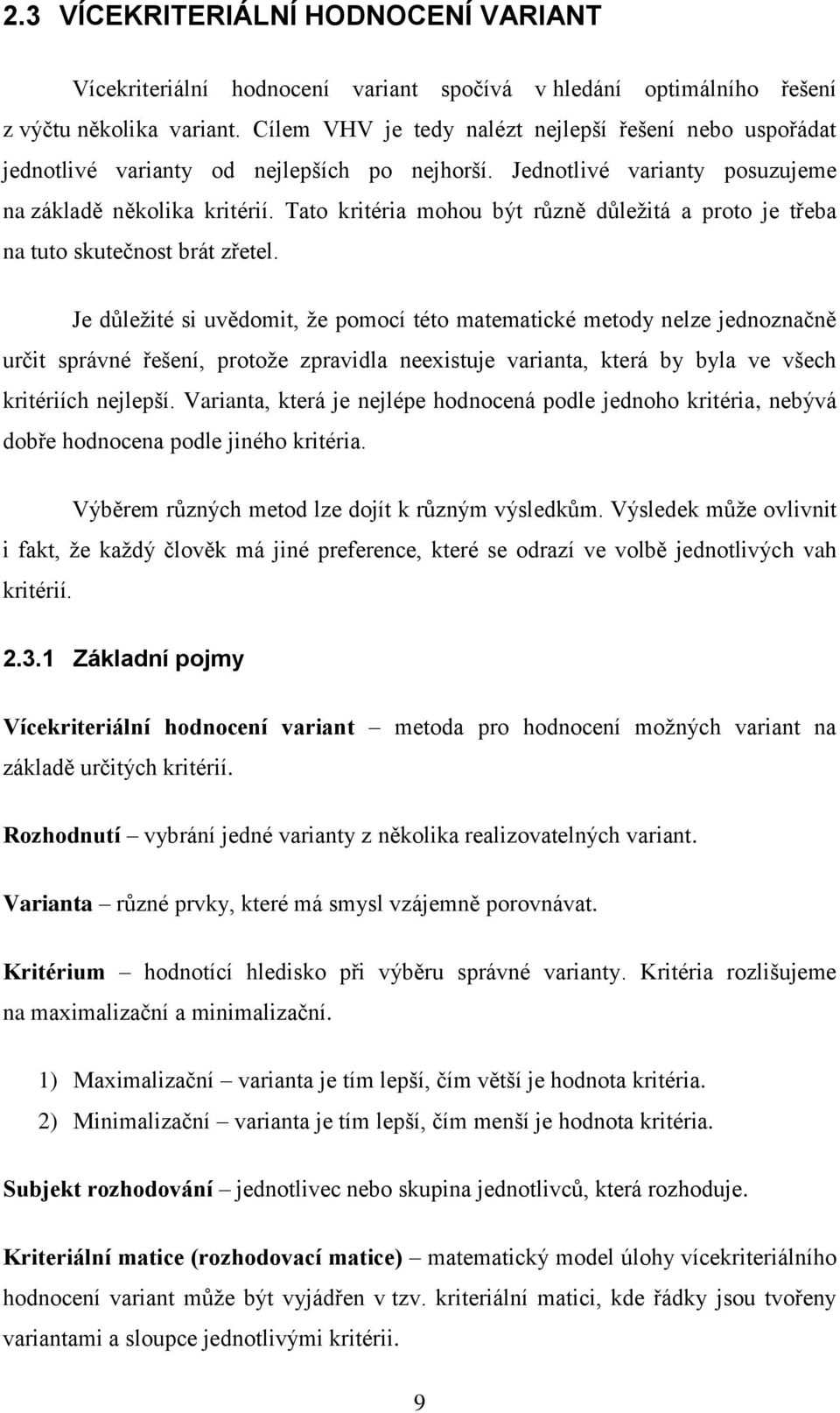 Tato kritéria mohou být různě důleţitá a proto je třeba na tuto skutečnost brát zřetel.